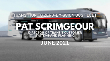 Transition to a Zero-Emission Bus Fleet with Pat Scrimgeour, Director of Transit Customer Systems and Planning - June 2021